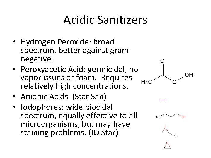 Acidic Sanitizers • Hydrogen Peroxide: broad spectrum, better against gramnegative. • Peroxyacetic Acid: germicidal,