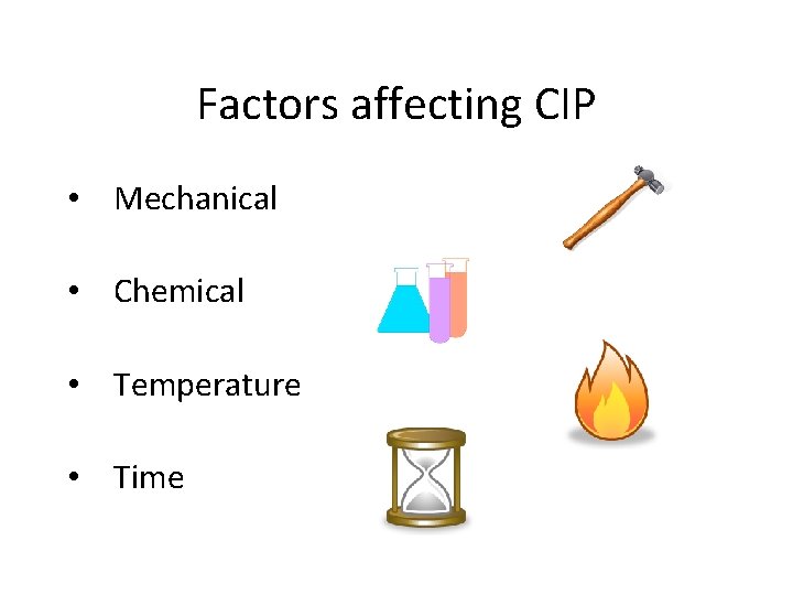Factors affecting CIP • Mechanical • Chemical • Temperature • Time 