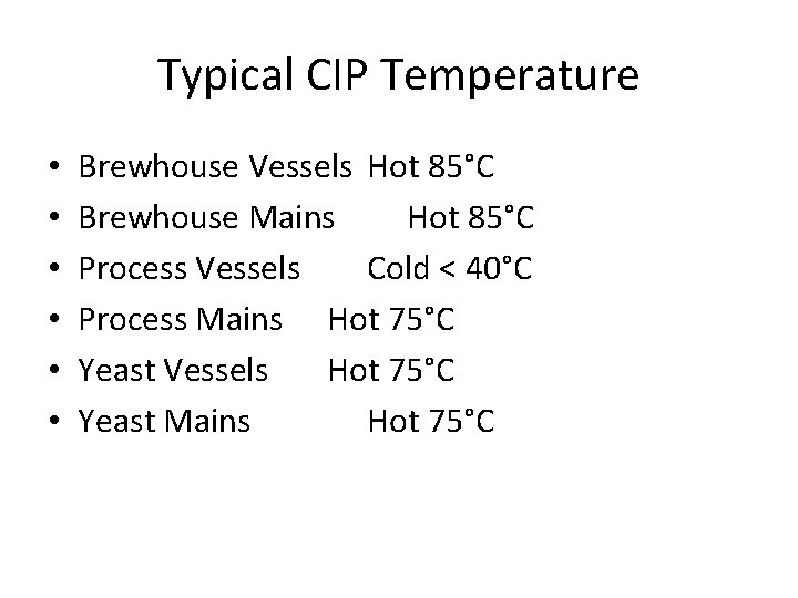 Typical CIP Temperature • • • Brewhouse Vessels Hot 85°C Brewhouse Mains Hot 85°C