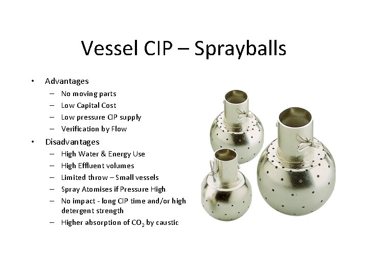 Vessel CIP – Sprayballs • Advantages – – • No moving parts Low Capital