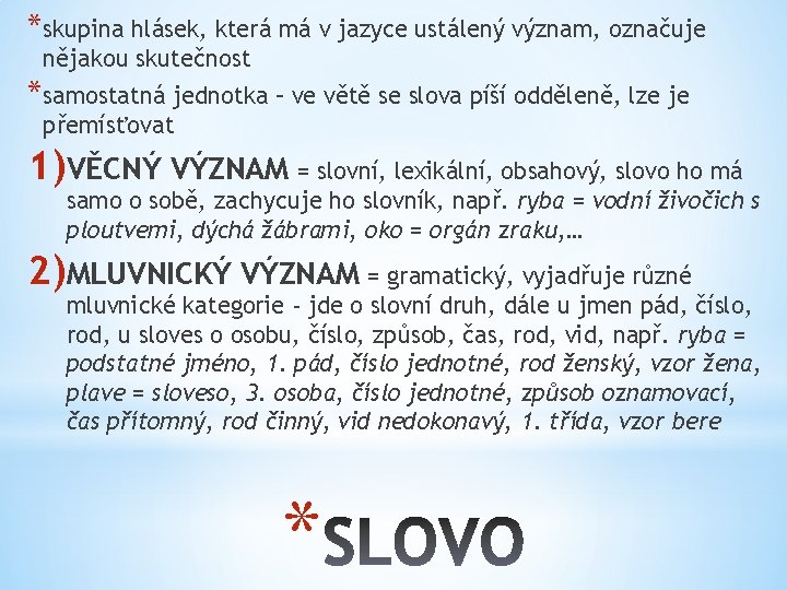 *skupina hlásek, která má v jazyce ustálený význam, označuje nějakou skutečnost *samostatná jednotka –