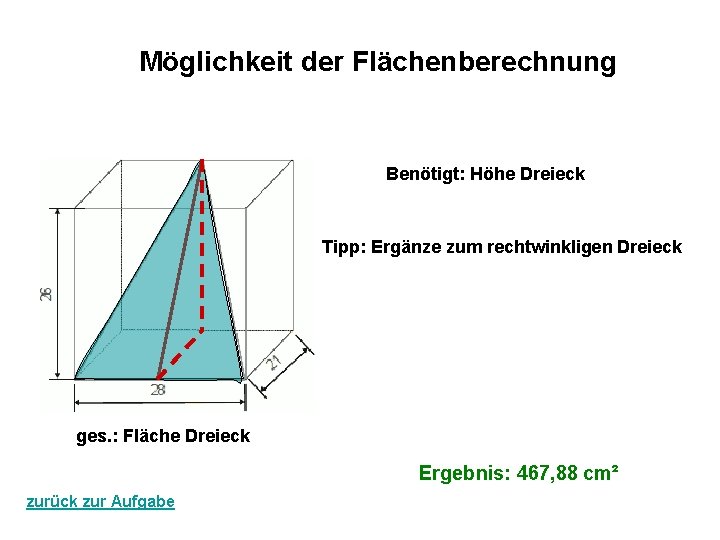 Möglichkeit der Flächenberechnung Benötigt: Höhe Dreieck Tipp: Ergänze zum rechtwinkligen Dreieck ges. : Fläche