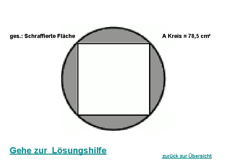 ges. : Schraffierte Fläche Gehe zur Lösungshilfe A Kreis = 78, 5 cm² zurück