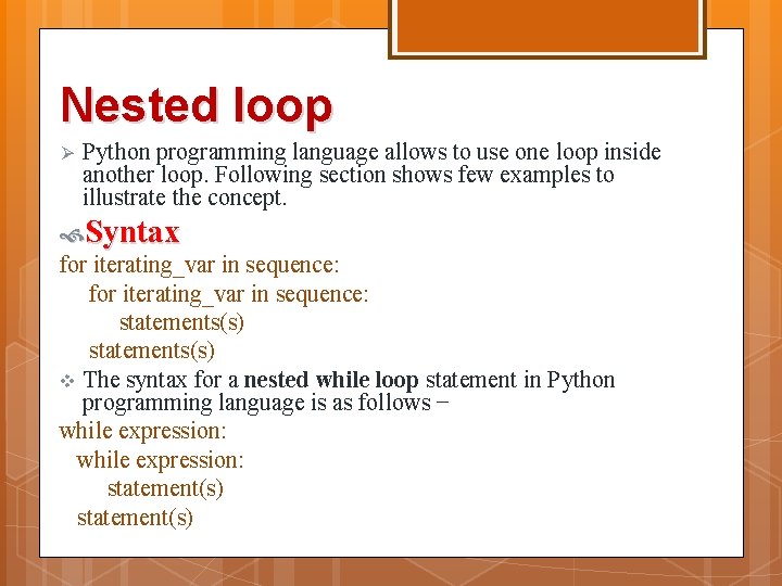Nested loop Ø Python programming language allows to use one loop inside another loop. Nested loop Ø Python programming language allows to use one loop inside another loop.