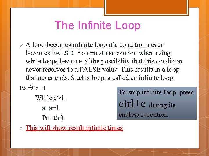The Infinite Loop A loop becomes infinite loop if a condition never becomes FALSE. The Infinite Loop A loop becomes infinite loop if a condition never becomes FALSE.