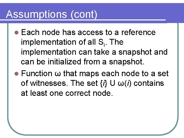 Assumptions (cont) l Each node has access to a reference implementation of all Si.