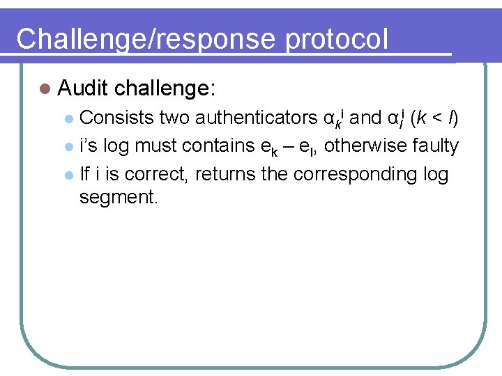 Challenge/response protocol l Audit challenge: Consists two authenticators αki and αli (k < l)