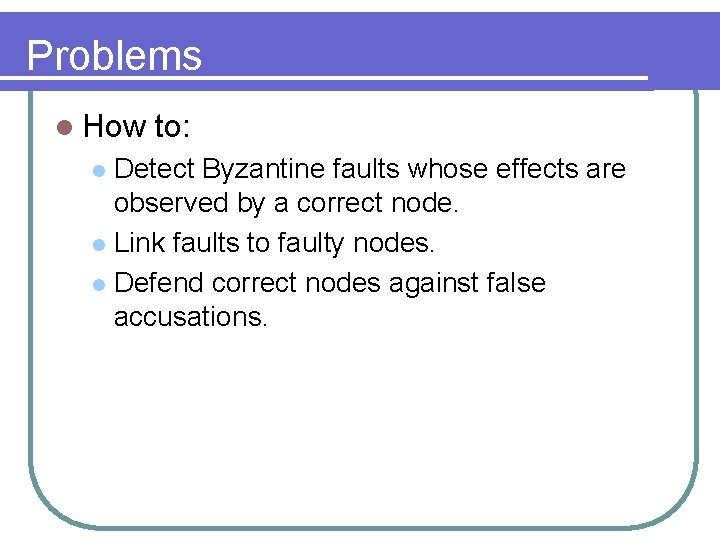 Problems l How to: Detect Byzantine faults whose effects are observed by a correct