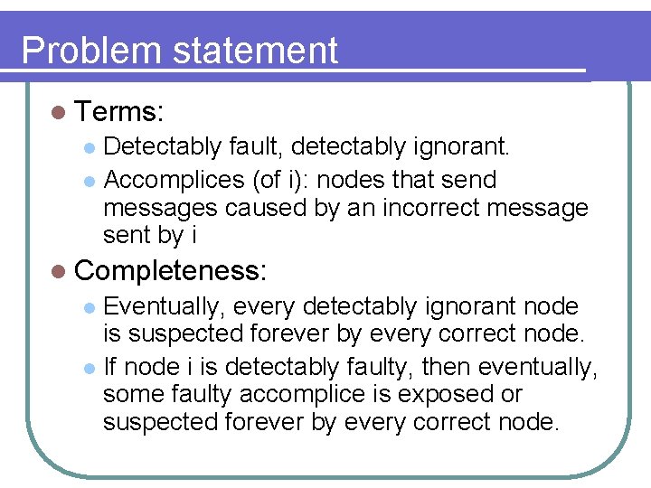 Problem statement l Terms: Detectably fault, detectably ignorant. l Accomplices (of i): nodes that