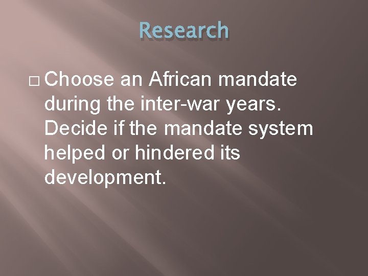 Research � Choose an African mandate during the inter-war years. Decide if the mandate
