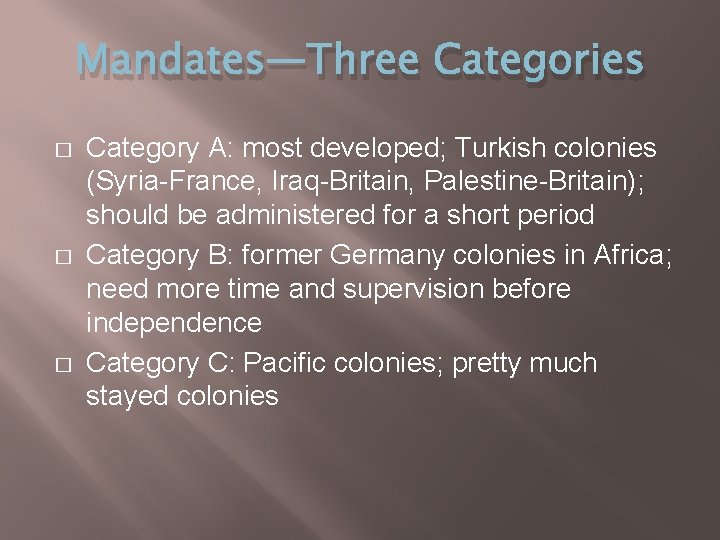 Mandates—Three Categories � � � Category A: most developed; Turkish colonies (Syria-France, Iraq-Britain, Palestine-Britain);