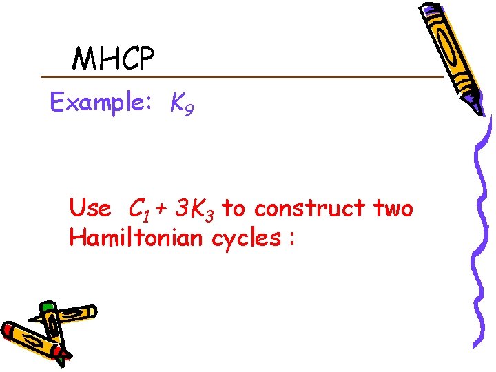 MHCP Example: K 9 Use C 1 + 3 K 3 to construct two