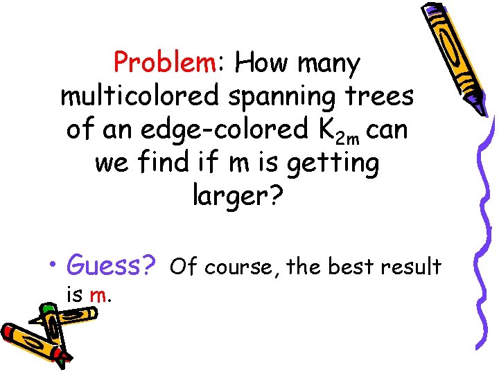Problem: How many multicolored spanning trees of an edge-colored K 2 m can we