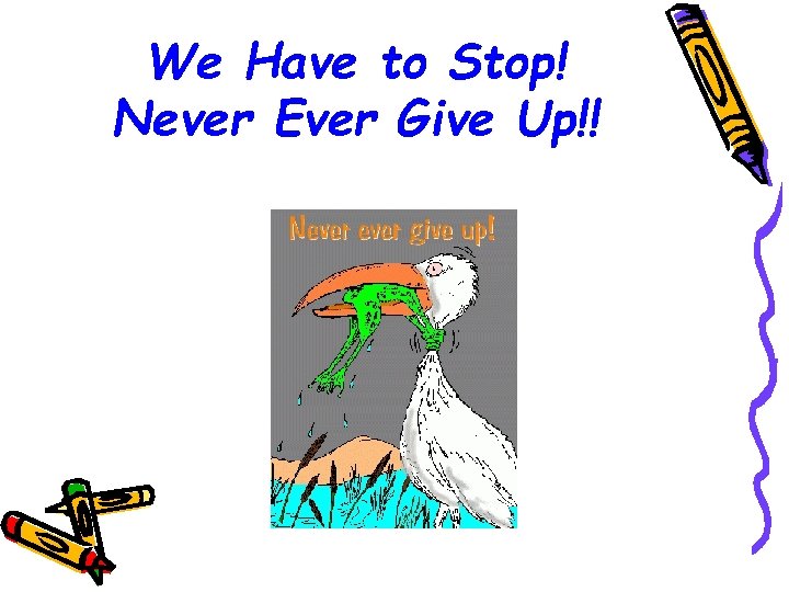 We Have to Stop! Never Ever Give Up!! 