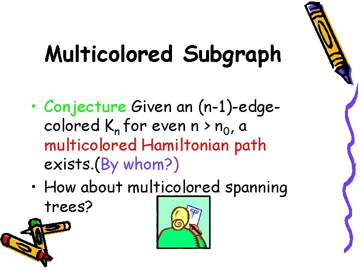 Multicolored Subgraph • Conjecture Given an (n-1)-edgecolored Kn for even n > n 0,