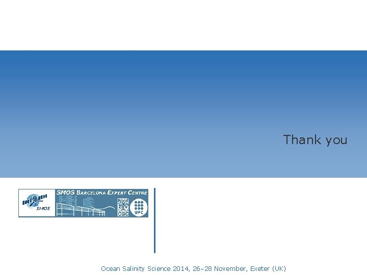 Thank you Ocean Salinity Science 2014, 26– 28 November, Exeter (UK) 