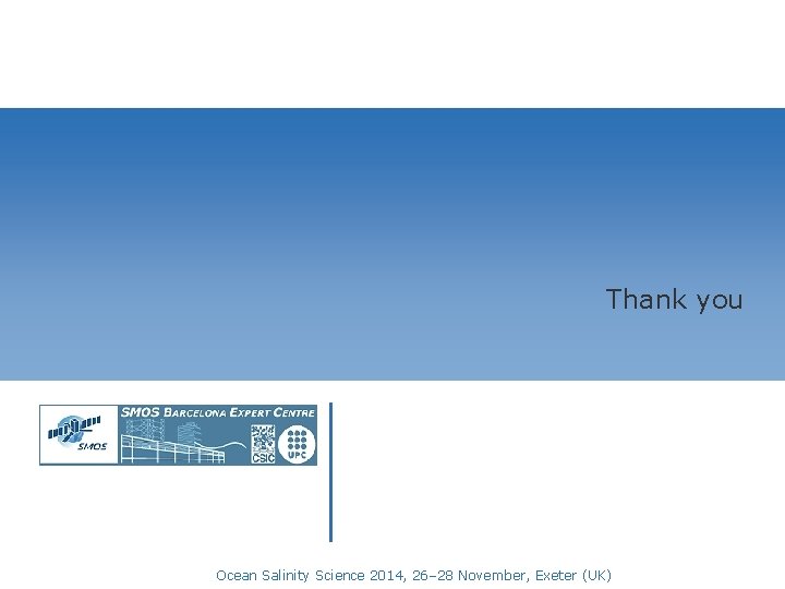 Thank you Ocean Salinity Science 2014, 26– 28 November, Exeter (UK) Thank you Ocean Salinity Science 2014, 26– 28 November, Exeter (UK)