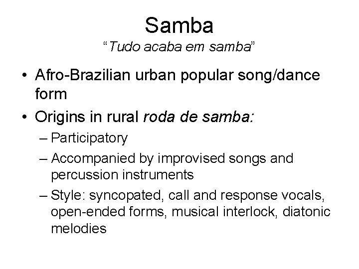Samba “Tudo acaba em samba” • Afro-Brazilian urban popular song/dance form • Origins in