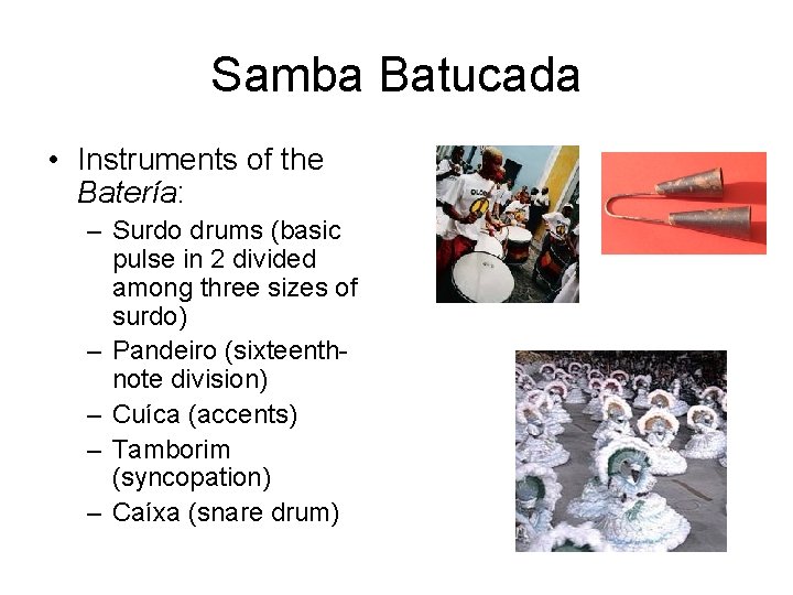 Samba Batucada • Instruments of the Batería: – Surdo drums (basic pulse in 2