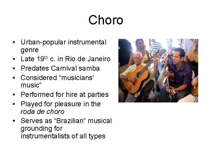 Choro • Urban-popular instrumental genre • Late 19 th c. in Rio de Janeiro