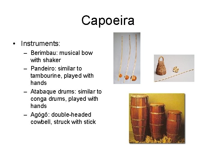 Capoeira • Instruments: – Berimbau: musical bow with shaker – Pandeiro: similar to tambourine,