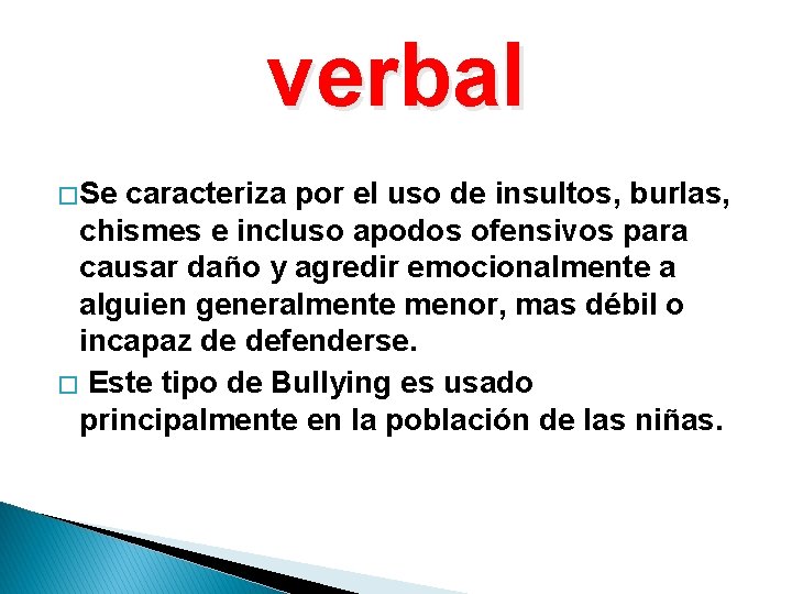 verbal � Se caracteriza por el uso de insultos, burlas, chismes e incluso apodos