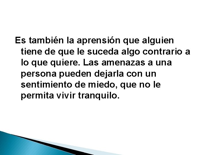 Es también la aprensión que alguien tiene de que le suceda algo contrario a