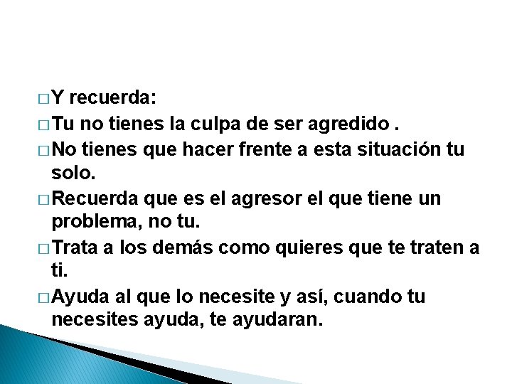 �Y recuerda: � Tu no tienes la culpa de ser agredido. � No tienes