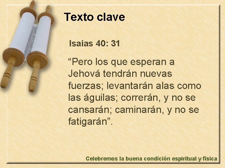 Texto clave Isaías 40: 31 “Pero los que esperan a Jehová tendrán nuevas fuerzas;