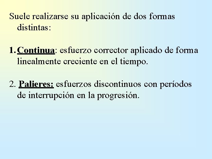 Suele realizarse su aplicación de dos formas distintas: 1. Continua: esfuerzo corrector aplicado de