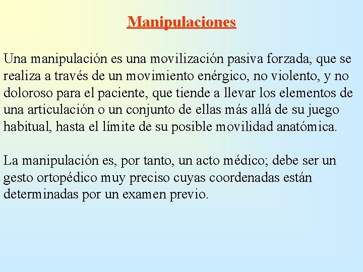 Manipulaciones Una manipulación es una movilización pasiva forzada, que se realiza a través de