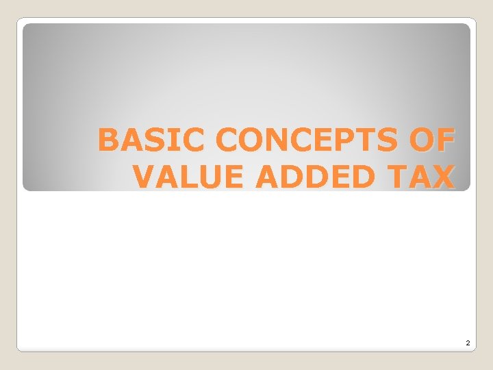 BASIC CONCEPTS OF VALUE ADDED TAX 2 