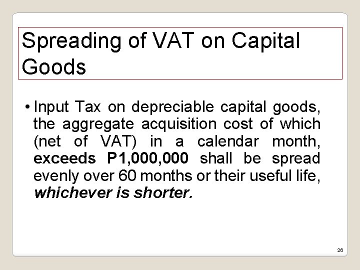 Spreading of VAT on Capital Goods • Input Tax on depreciable capital goods, the