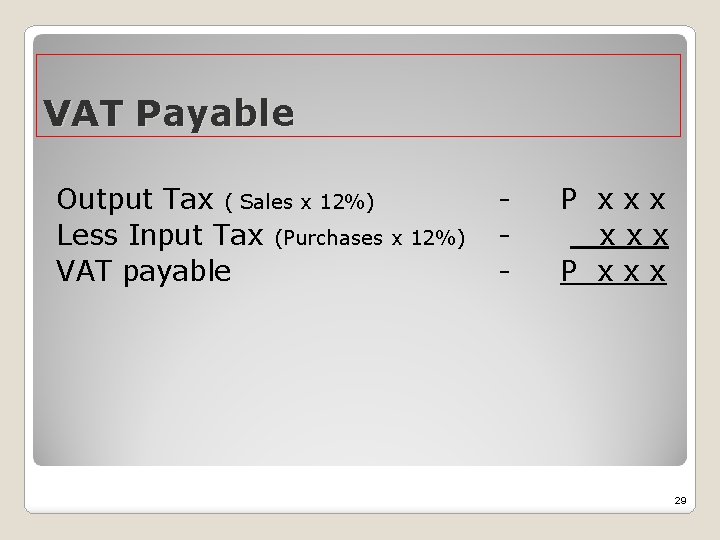 VAT Payable Output Tax ( Sales x 12%) - P x x x Less