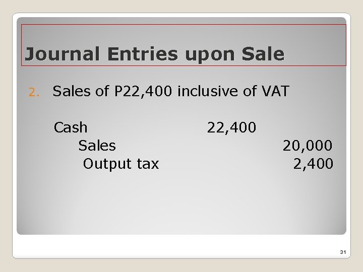 Journal Entries upon Sale 2. Sales of P 22, 400 inclusive of VAT Cash