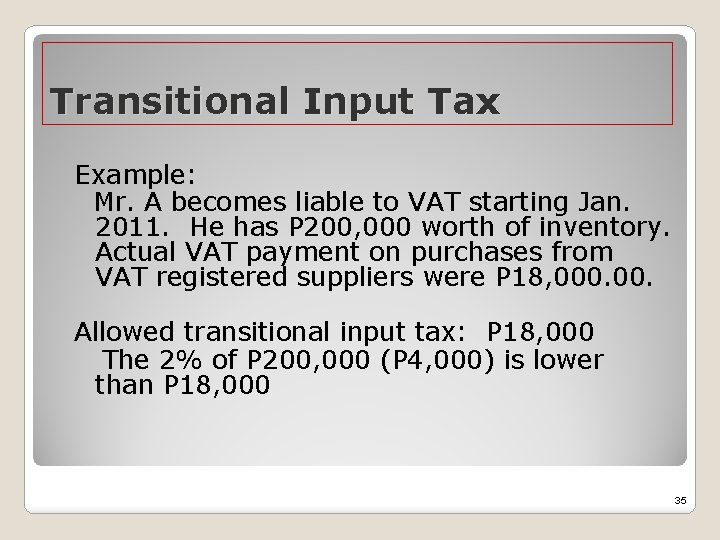 Transitional Input Tax Example: Mr. A becomes liable to VAT starting Jan. 2011. He