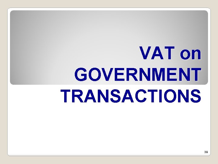 VAT on GOVERNMENT TRANSACTIONS 39 