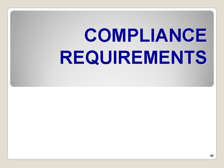 COMPLIANCE REQUIREMENTS 46 