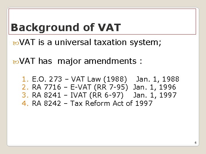 Background of VAT is a universal taxation system; VAT has major amendments : 1.