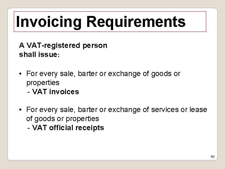 Invoicing Requirements A VAT-registered person shall issue: • For every sale, barter or exchange