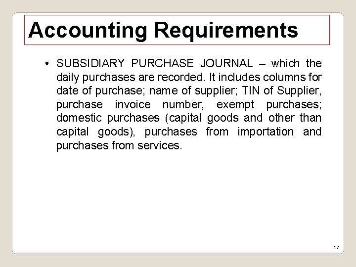 Accounting Requirements • SUBSIDIARY PURCHASE JOURNAL – which the daily purchases are recorded. It