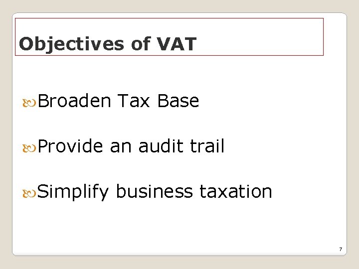 Objectives of VAT Broaden Tax Base Provide an audit trail Simplify business taxation 7