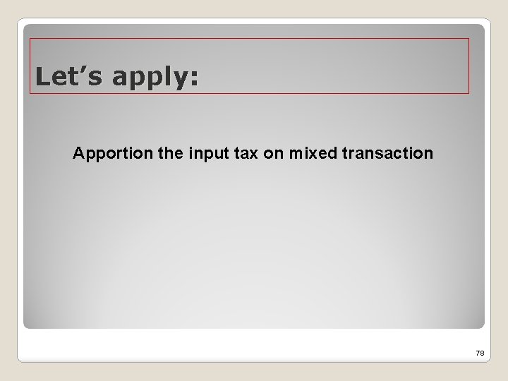 Let’s apply: Apportion the input tax on mixed transaction 78 