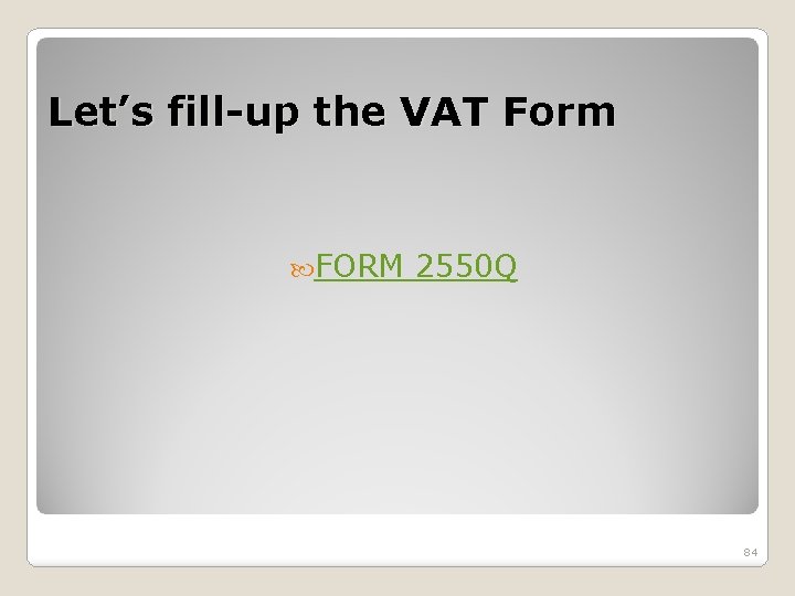 Let’s fill-up the VAT Form FORM 2550 Q 84 