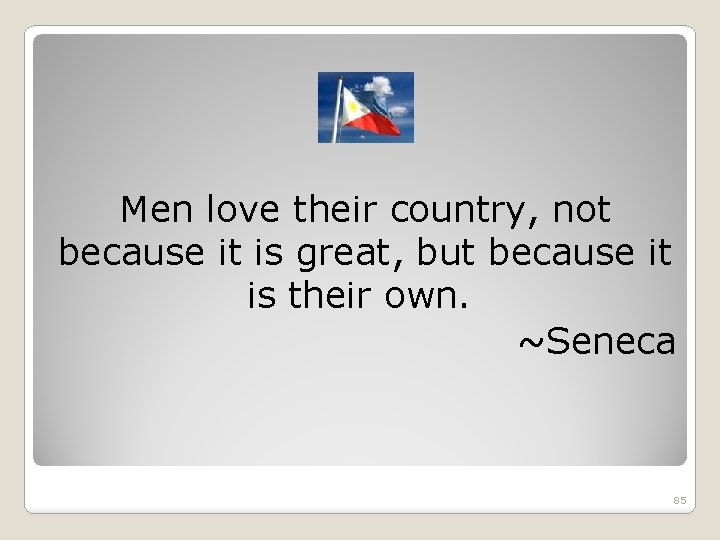 Men love their country, not because it is great, but because it is their