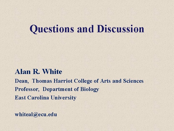 Questions and Discussion Alan R. White Dean, Thomas Harriot College of Arts and Sciences