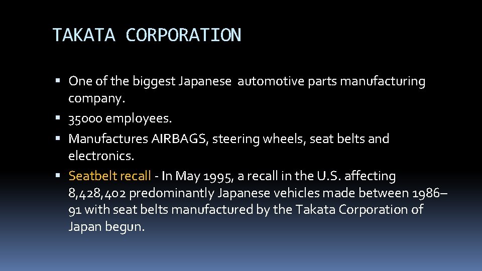 TAKATA CORPORATION One of the biggest Japanese automotive parts manufacturing company. 35000 employees. Manufactures