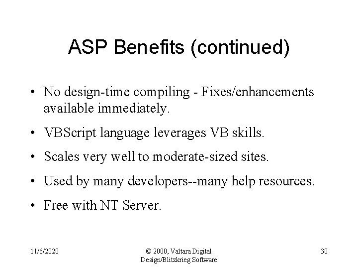 ASP Benefits (continued) • No design-time compiling - Fixes/enhancements available immediately. • VBScript language