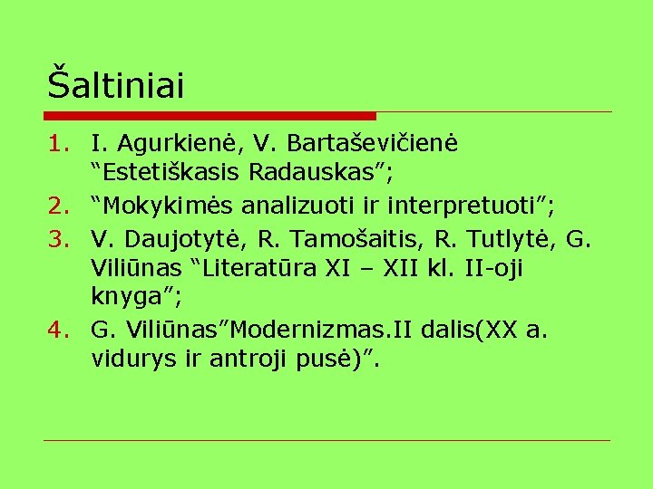 Šaltiniai 1. I. Agurkienė, V. Bartaševičienė “Estetiškasis Radauskas”; 2. “Mokykimės analizuoti ir interpretuoti”; 3.