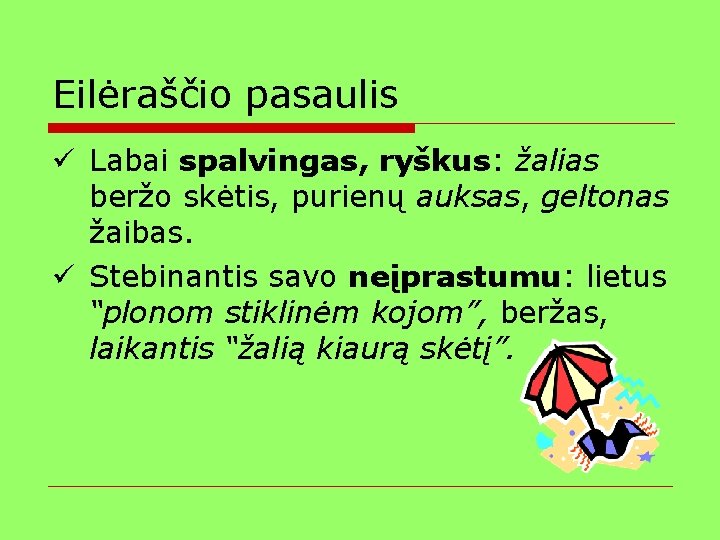 Eilėraščio pasaulis ü Labai spalvingas, ryškus: žalias beržo skėtis, purienų auksas, geltonas žaibas. ü